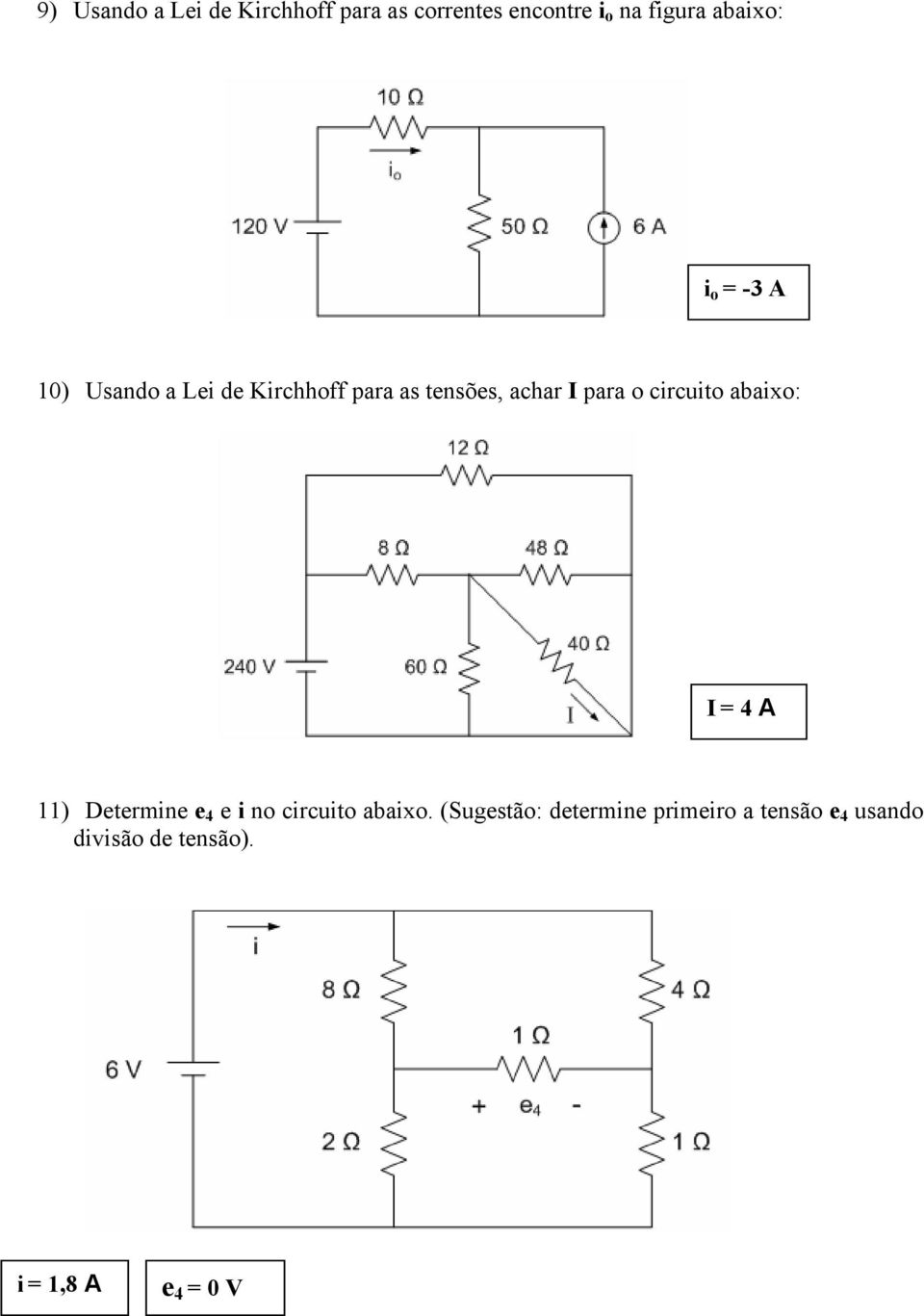 para o circuito abaixo: I = 4 A 11) Determine e 4 e i no circuito abaixo.