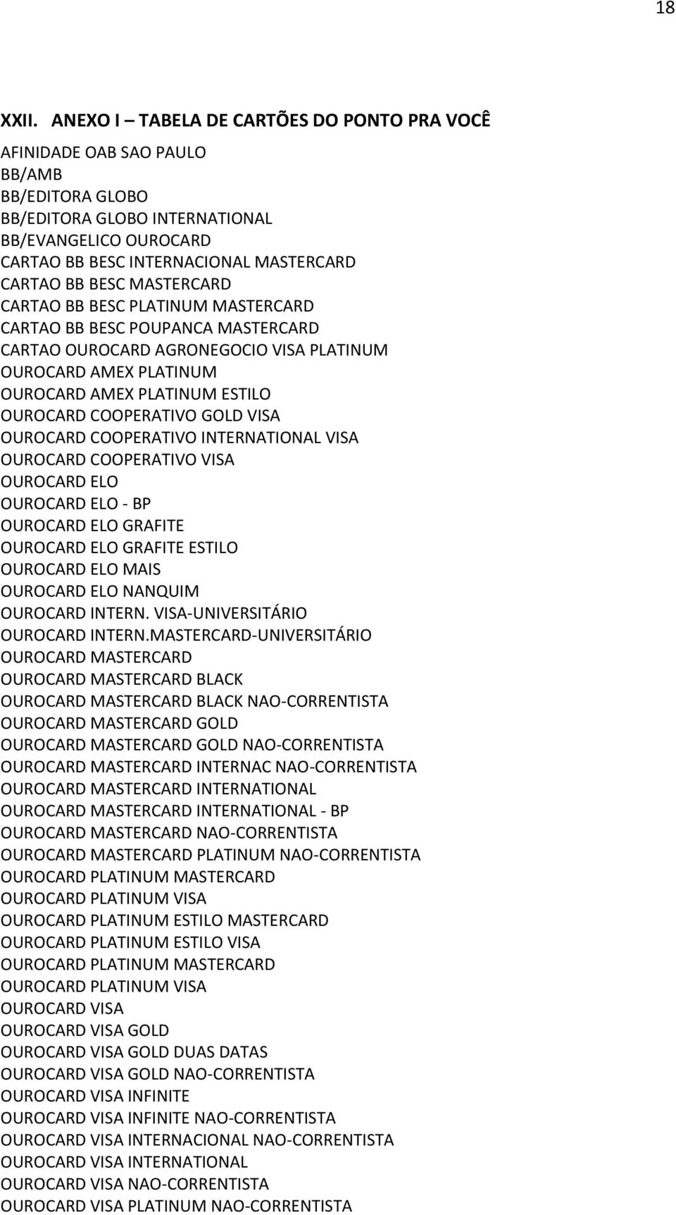 BESC MASTERCARD CARTAO BB BESC PLATINUM MASTERCARD CARTAO BB BESC POUPANCA MASTERCARD CARTAO OUROCARD AGRONEGOCIO VISA PLATINUM OUROCARD AMEX PLATINUM OUROCARD AMEX PLATINUM ESTILO OUROCARD