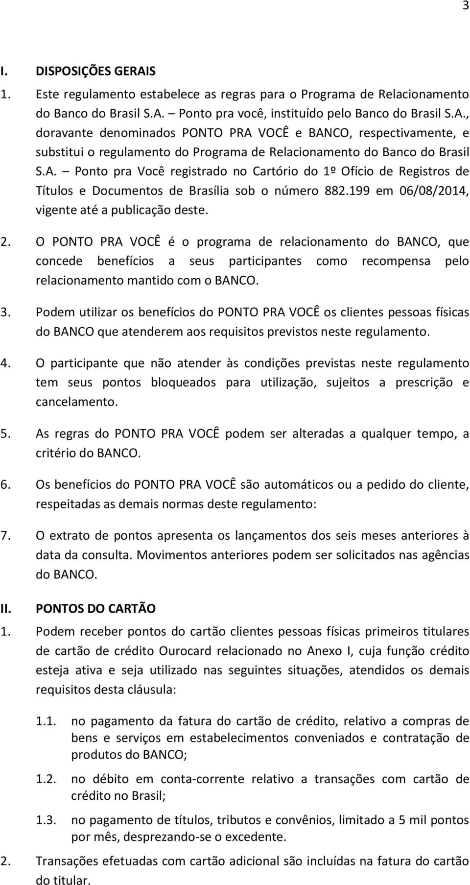 O PONTO PRA VOCÊ é o programa de relacionamento do BANCO, que concede benefícios a seus participantes como recompensa pelo relacionamento mantido com o BANCO. 3.