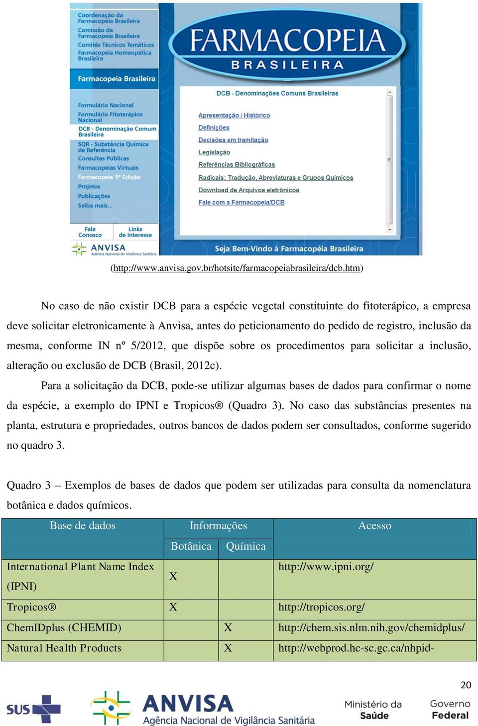mesma, conforme IN nº 5/2012, que dispõe sobre os procedimentos para solicitar a inclusão, alteração ou exclusão de DCB (Brasil, 2012c).