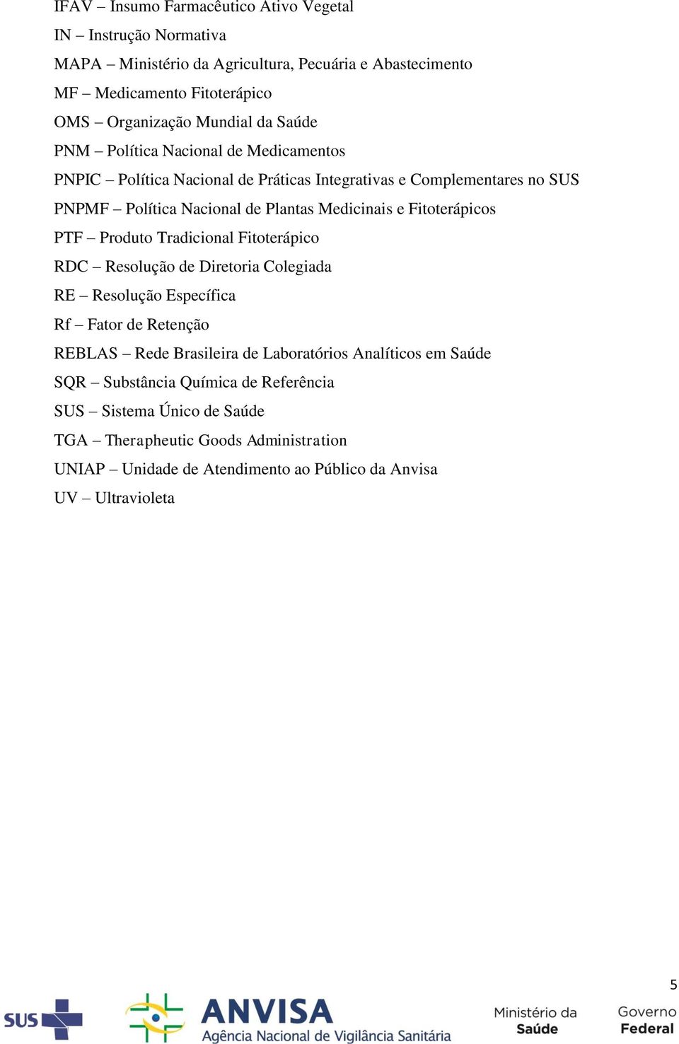 Fitoterápicos PTF Produto Tradicional Fitoterápico RDC Resolução de Diretoria Colegiada RE Resolução Específica Rf Fator de Retenção REBLAS Rede Brasileira de Laboratórios