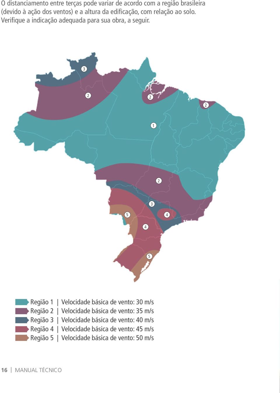 3 2 2 2 1 2 3 5 4 4 5 Região 1 Velocidade básica de vento: 30 m/s Região 2 Velocidade básica de vento: 35 m/s Região