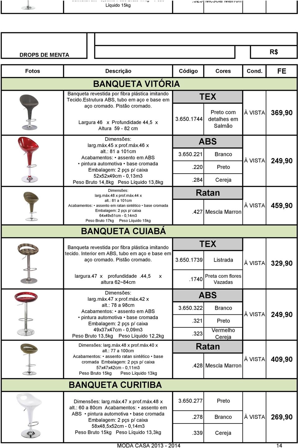 45 x prof.máx.46 x alt.: 81 a 101cm assento em ABS pintura automotiva base cromada Embalagem: 2 pçs p/ caixa 52x52x49cm - 0,13m3 Peso Bruto 14,8kg Peso Líquido 13,8kg larg.máx.48 x prof.máx.44 x alt.