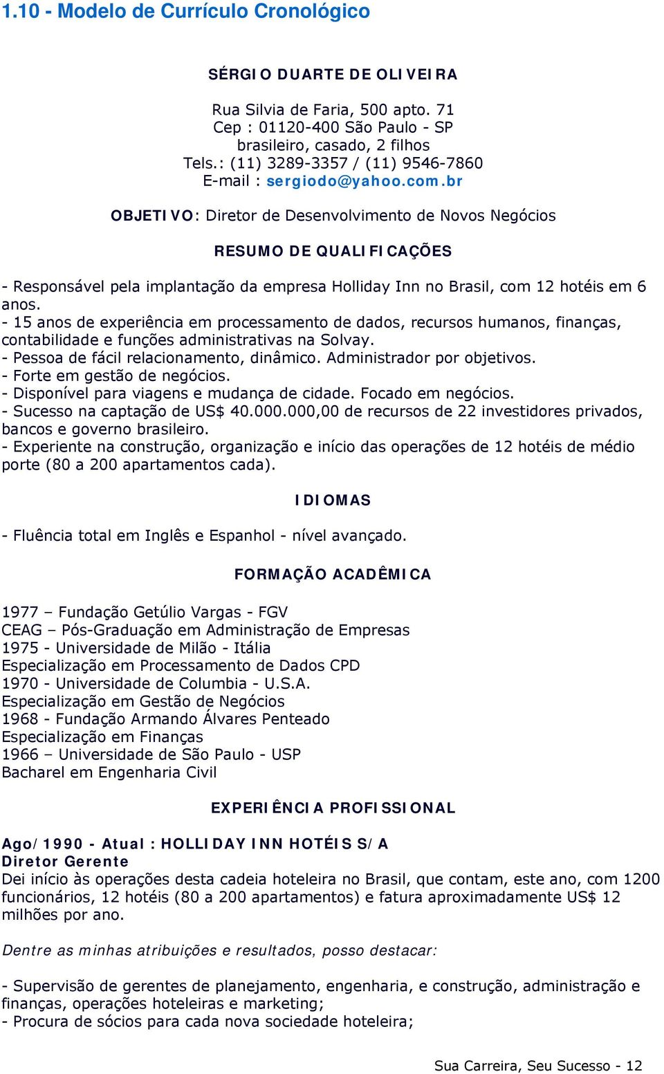 br OBJETIVO: Diretor de Desenvolvimento de Novos Negócios RESUMO DE QUALIFICAÇÕES - Responsável pela implantação da empresa Holliday Inn no Brasil, com 12 hotéis em 6 anos.