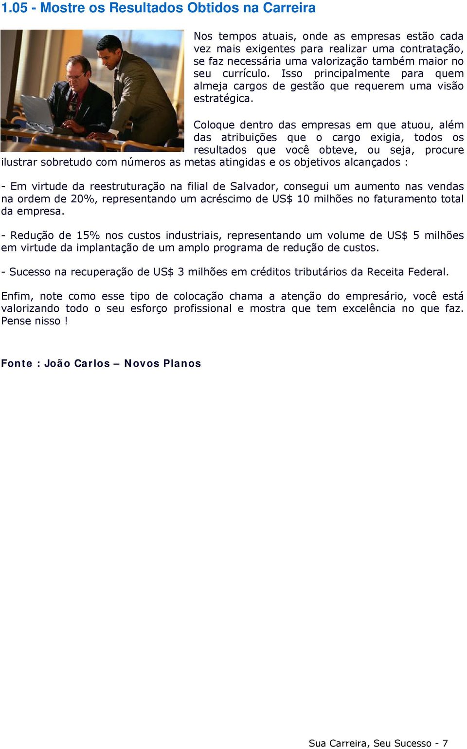 Coloque dentro das empresas em que atuou, além das atribuições que o cargo exigia, todos os resultados que você obteve, ou seja, procure ilustrar sobretudo com números as metas atingidas e os