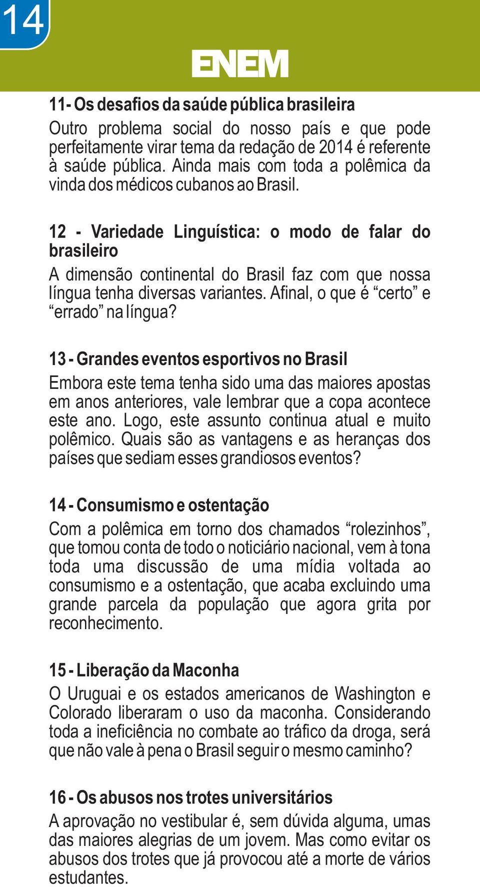 12 - Variedade Linguística: o modo de falar do brasileiro A dimensão continental do Brasil faz com que nossa língua tenha diversas variantes. Afinal, o que é certo e errado na língua?