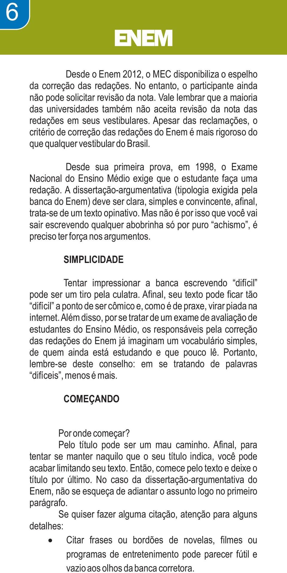 Apesar das reclamações, o critério de correção das redações do Enem é mais rigoroso do que qualquer vestibular do Brasil.