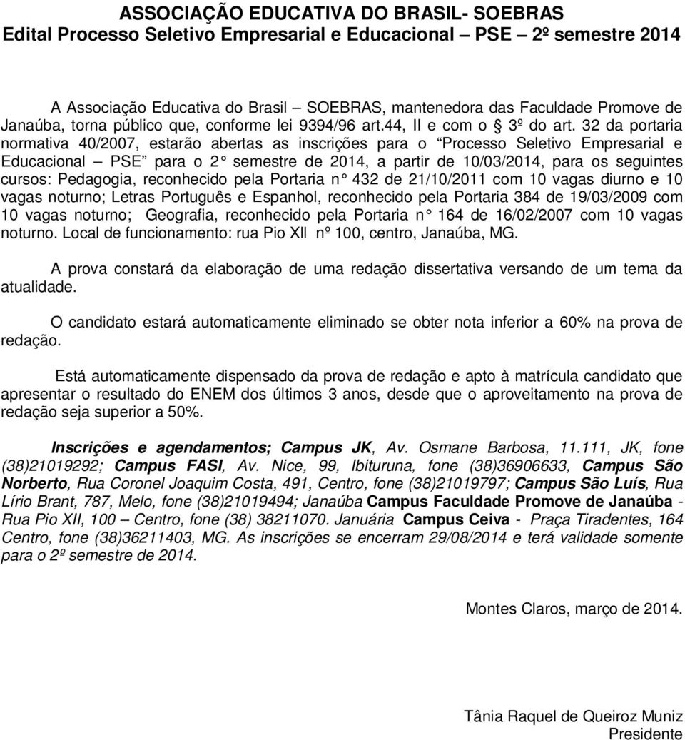 32 da portaria normativa 40/2007, estarão abertas as inscrições para o Processo Seletivo Empresarial e Educacional PSE para o 2 semestre de 2014, a partir de 10/03/2014, para os