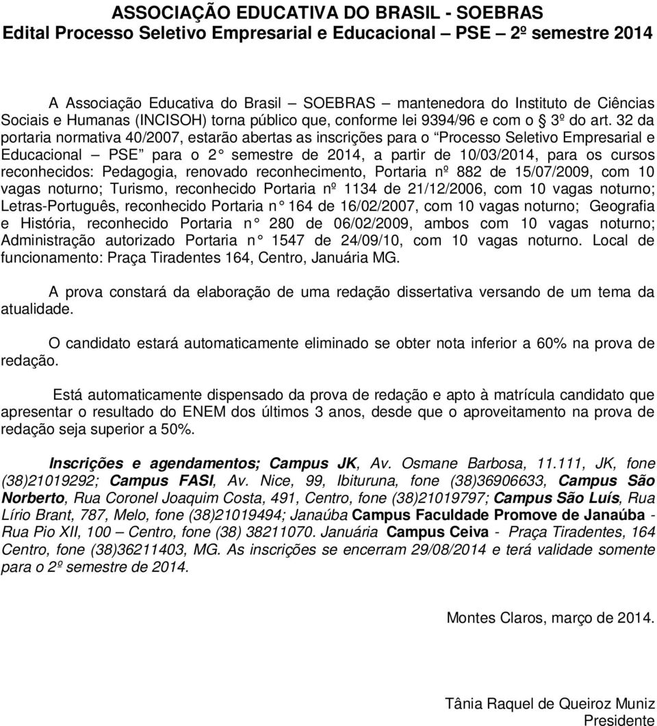 32 da portaria normativa 40/2007, estarão abertas as inscrições para o Processo Seletivo Empresarial e Educacional PSE para o 2 semestre de 2014, a partir de 10/03/2014, para os cursos reconhecidos: