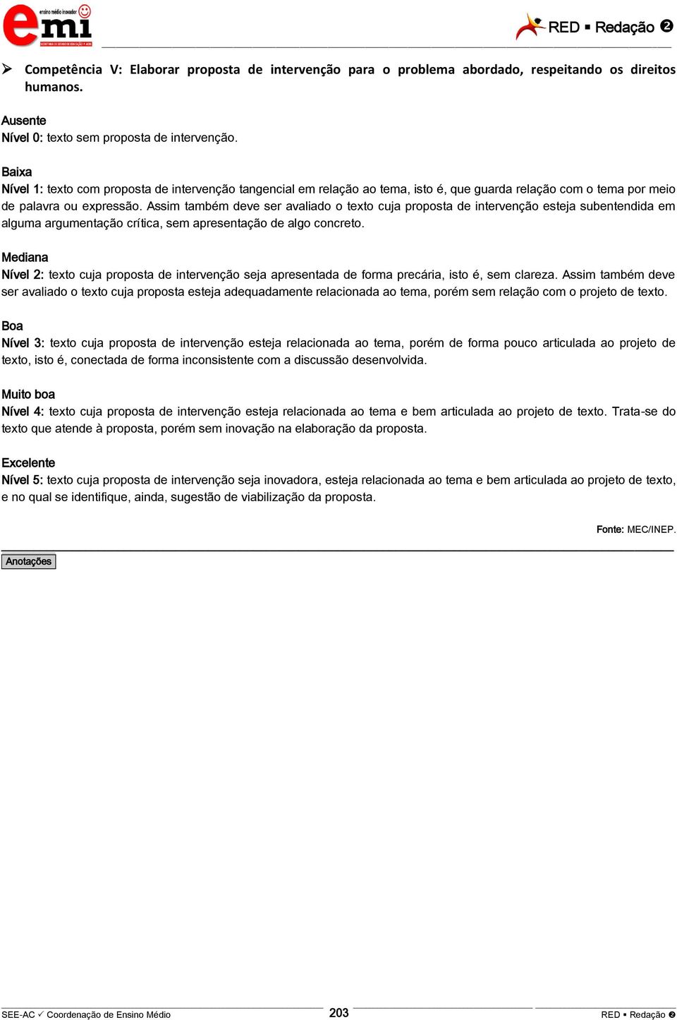 Assim também deve ser avaliado o texto cuja proposta de intervenção esteja subentendida em alguma argumentação crítica, sem apresentação de algo concreto.