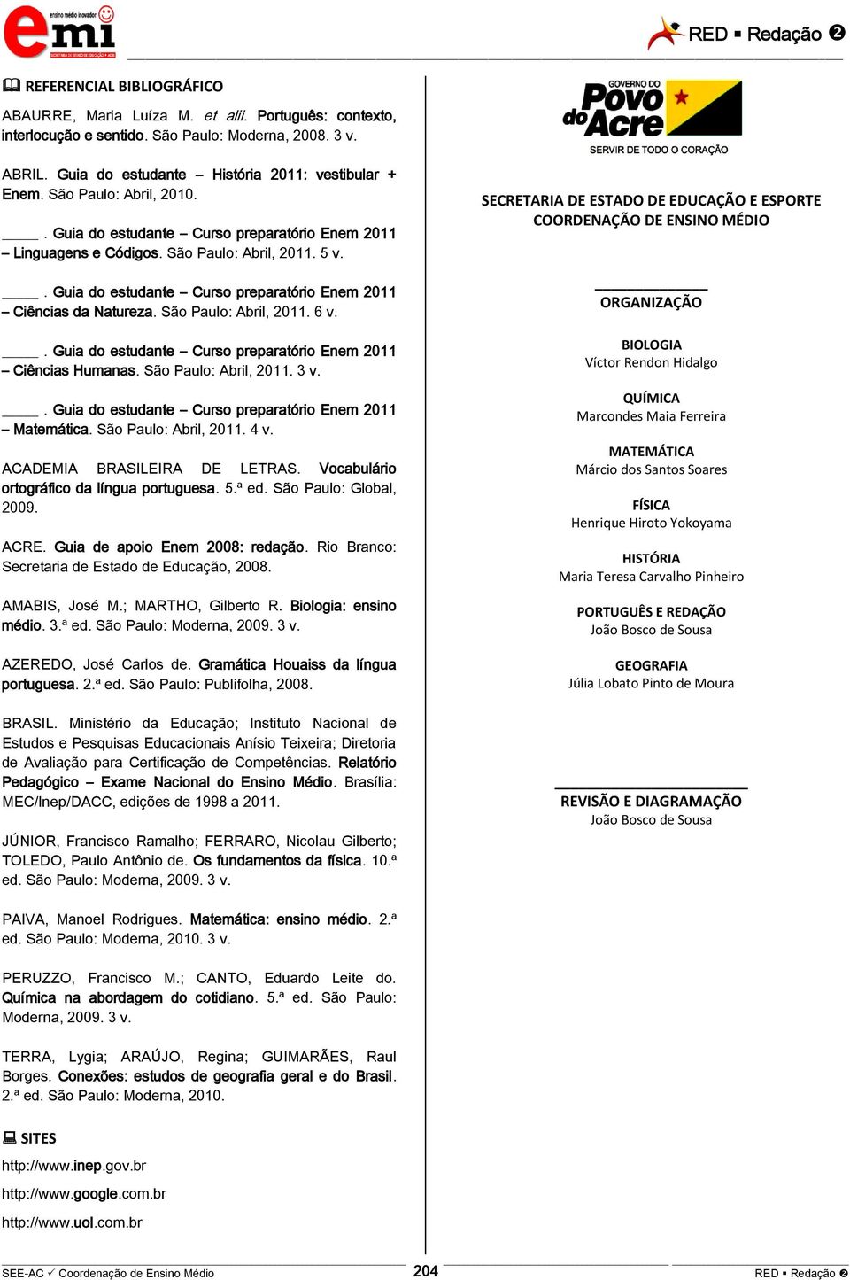 São Paulo: Abril, 2011. 6 v.. Guia do estudante Curso preparatório Enem 2011 Ciências Humanas. São Paulo: Abril, 2011. 3 v.. Guia do estudante Curso preparatório Enem 2011 Matemática.