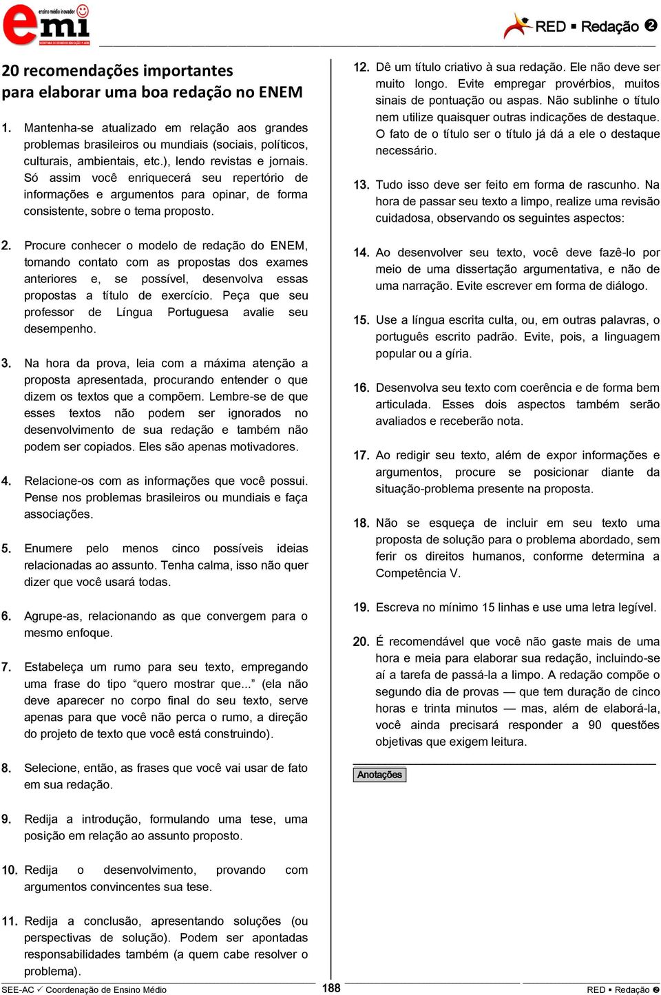 Procure conhecer o modelo de redação do ENEM, tomando contato com as propostas dos exames anteriores e, se possível, desenvolva essas propostas a título de exercício.