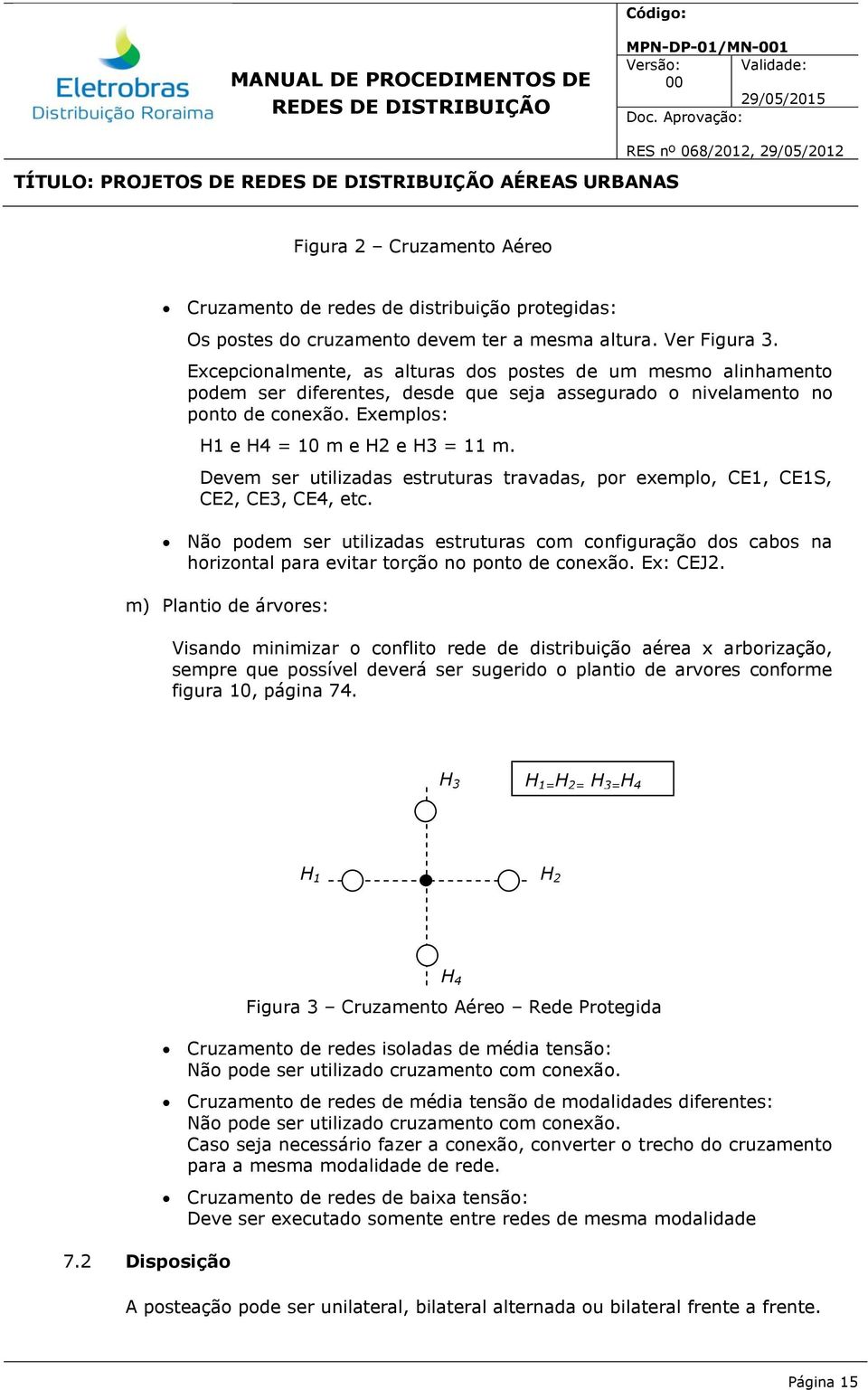 Devem ser utilizadas estruturas travadas, por exemplo, CE1, CE1S, CE2, CE3, CE4, etc.