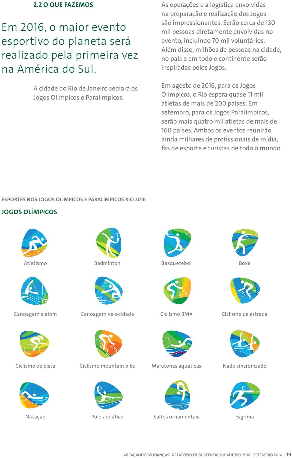 Além disso, milhões de pessoas na cidade, no país e em todo o continente serão inspiradas pelos Jogos. A cidade do Rio de Janeiro sediará os Jogos Olímpicos e Paralímpicos.