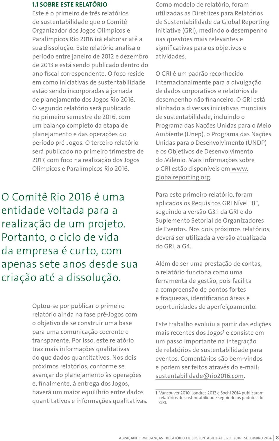 O foco reside em como iniciativas de sustentabilidade estão sendo incorporadas à jornada de planejamento dos Jogos Rio 2016.