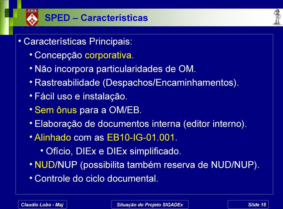 Fácil uso e instalação. Sem ônus para a OM/EB. Elaboração de documentos interna (editor interno).