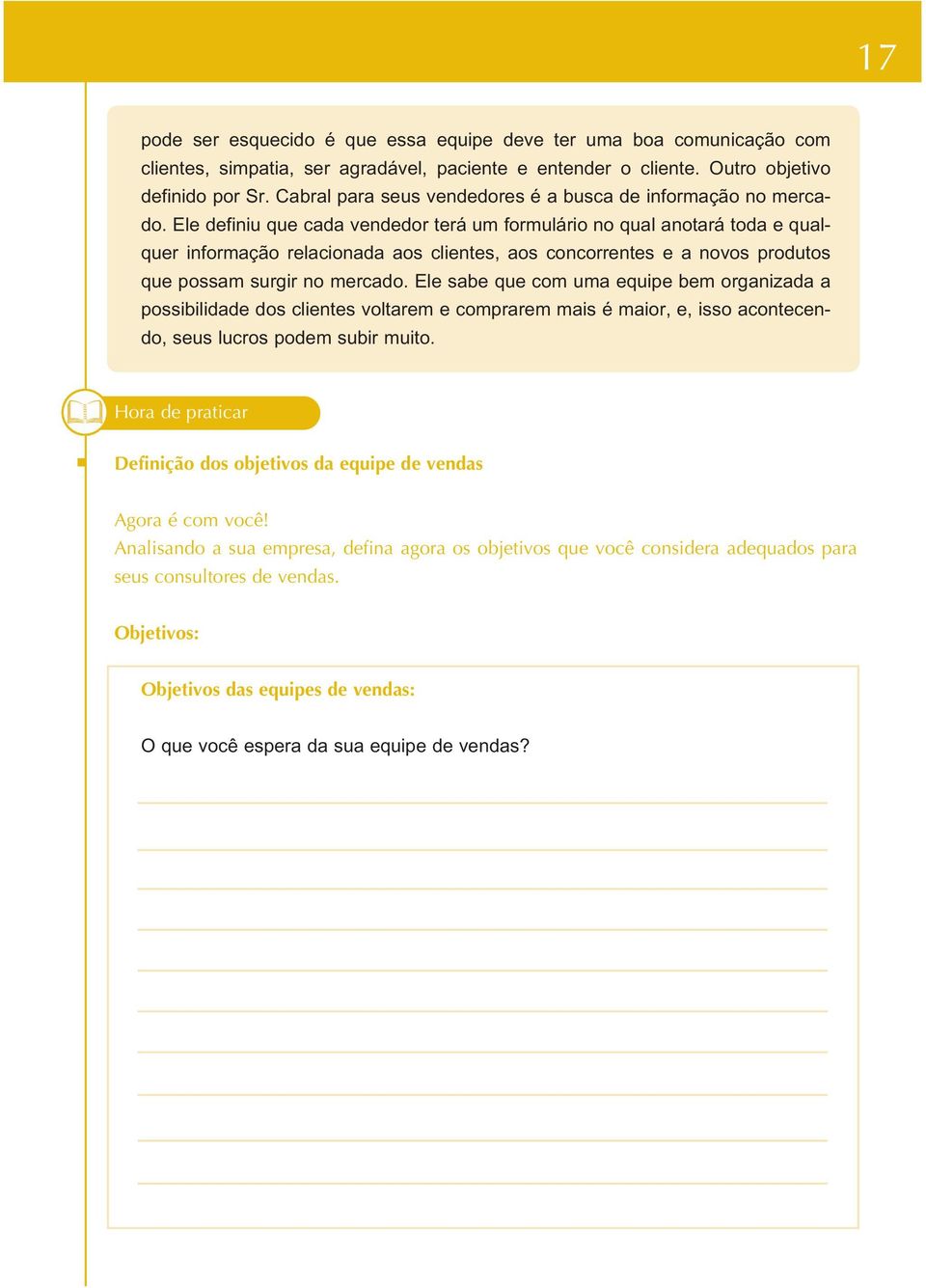 Ele definiu que cada vendedor terá um formulário no qual anotará toda e qualquer informação relacionada aos clientes, aos concorrentes e a novos produtos que possam surgir no mercado.