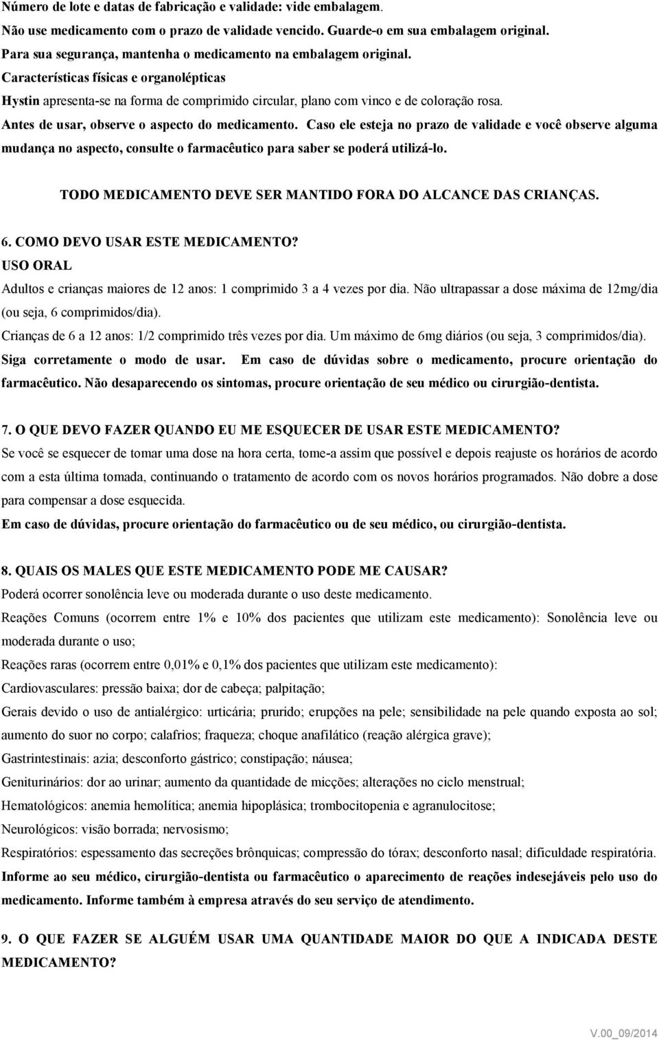 Antes de usar, observe o aspecto do medicamento. Caso ele esteja no prazo de validade e você observe alguma mudança no aspecto, consulte o farmacêutico para saber se poderá utilizá-lo.