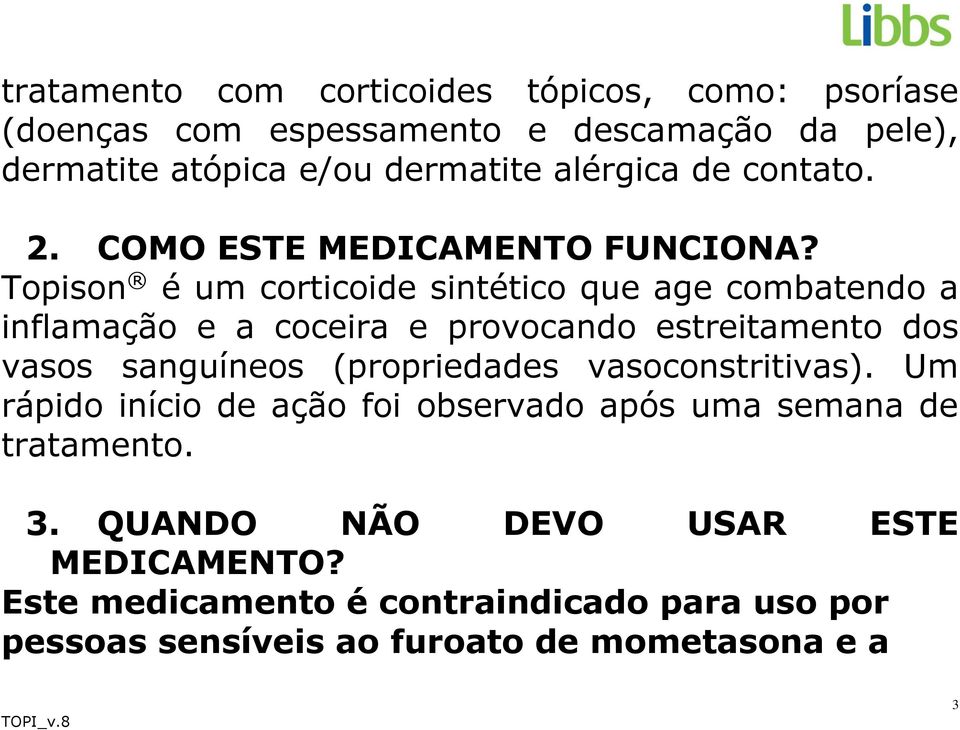 Topison é um corticoide sintético que age combatendo a inflamação e a coceira e provocando estreitamento dos vasos sanguíneos