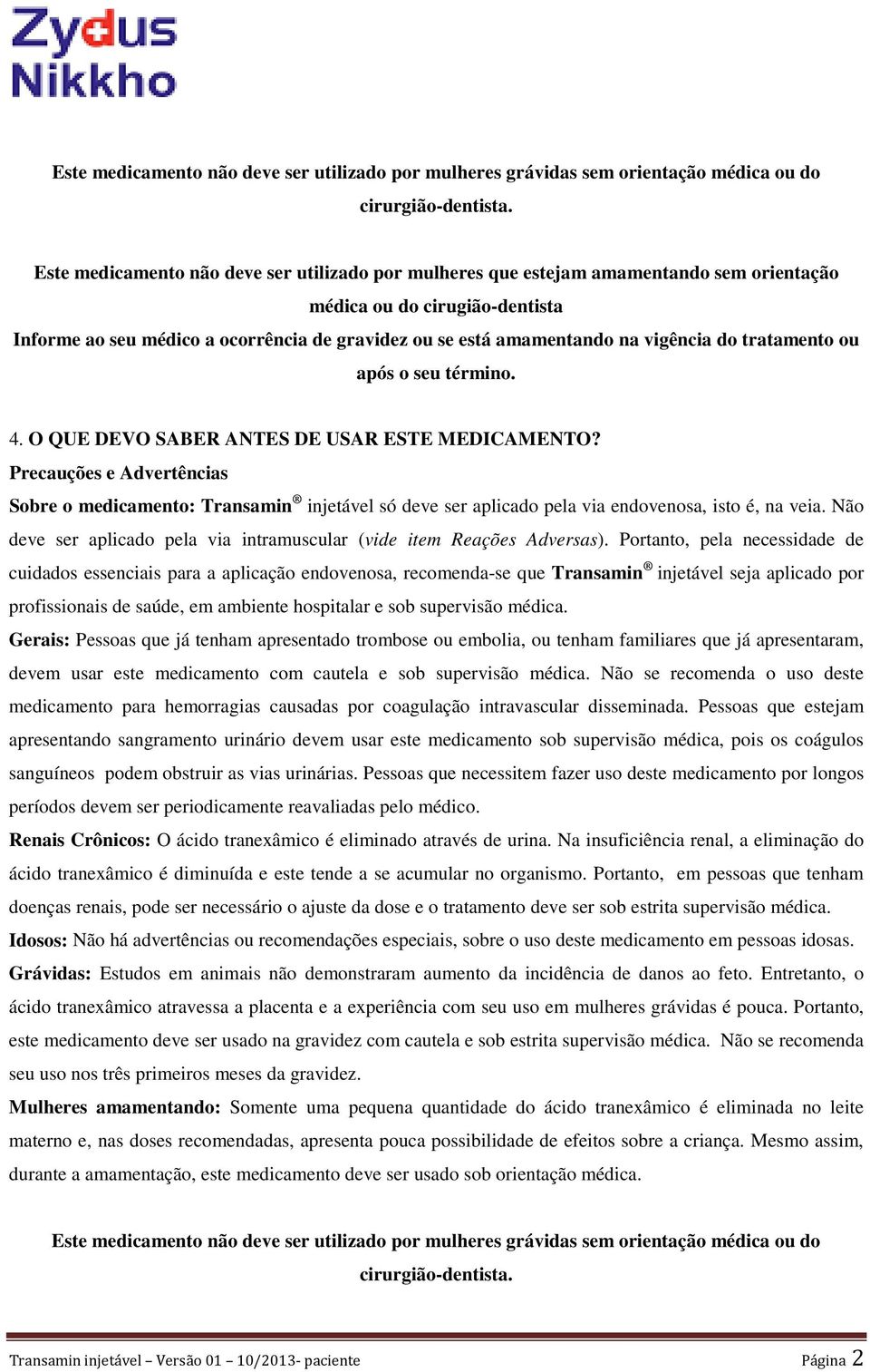 vigência do tratamento ou após o seu término. 4. O QUE DEVO SABER ANTES DE USAR ESTE MEDICAMENTO?