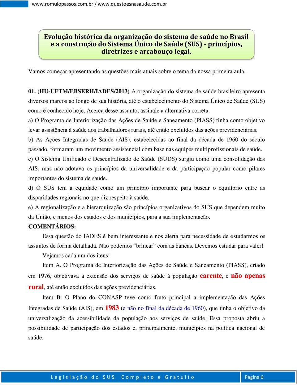 (HU-UFTM/EBSERH/IADES/2013) A organização do sistema de saúde brasileiro apresenta diversos marcos ao longo de sua história, até o estabelecimento do Sistema Único de Saúde (SUS) como é conhecido