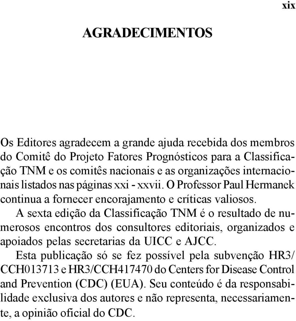 A sexta edição da Classificação TNM é o resultado de numerosos encontros dos consultores editoriais, organizados e apoiados pelas secretarias da UICC e AJCC.