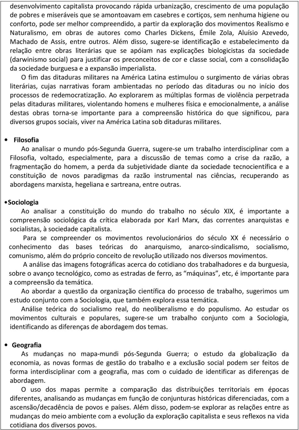 Além disso, sugere-se identificação e estabelecimento da relação entre obras literárias que se apóiam nas explicações biologicistas da sociedade (darwinismo social) para justificar os preconceitos de