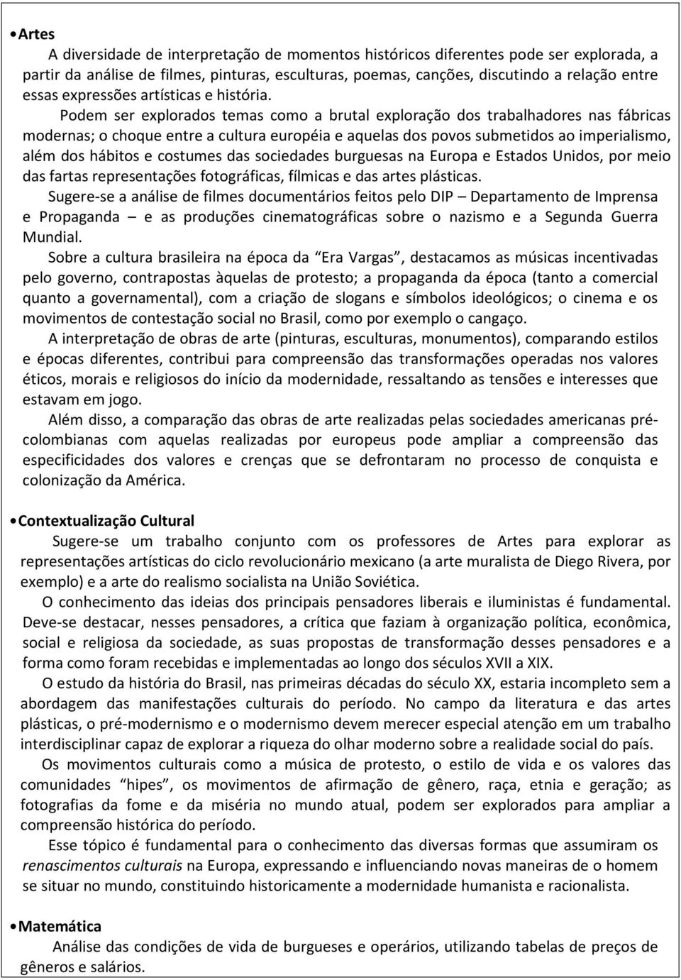 Podem ser explorados temas como a brutal exploração dos trabalhadores nas fábricas modernas; o choque entre a cultura européia e aquelas dos povos submetidos ao imperialismo, além dos hábitos e