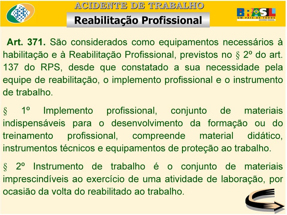 1º Implemento profissional, conjunto de materiais indispensáveis para o desenvolvimento da formação ou do treinamento profissional, compreende material