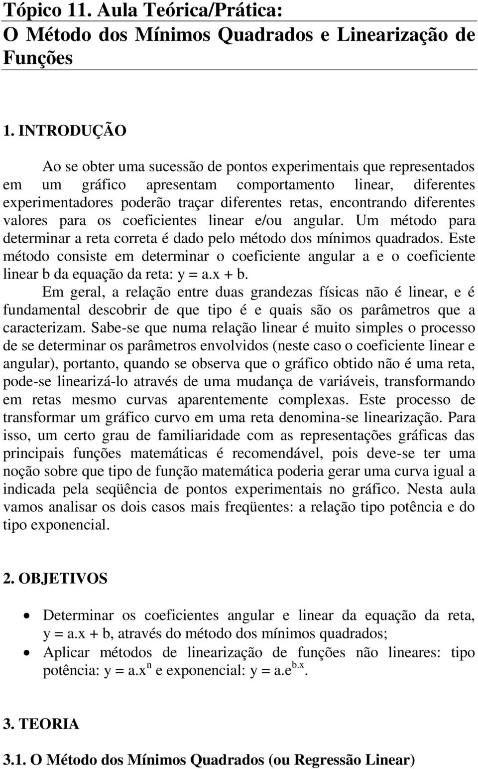 diferentes valores para os coeficientes linear e/ou angular. Um método para determinar a reta correta é dado pelo método dos mínimos quadrados.