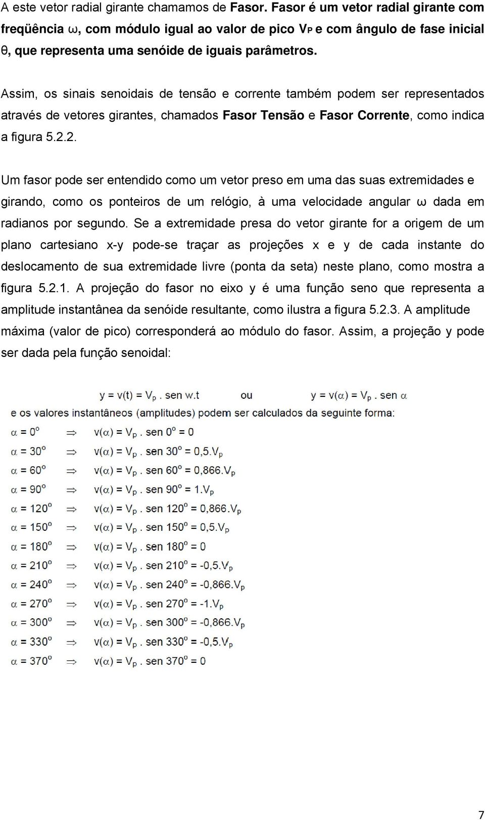 Assim, os sinais senoidais de tensão e corrente também podem ser representados através de vetores girantes, chamados Fasor Tensão e Fasor Corrente, como indica a figura 5.2.