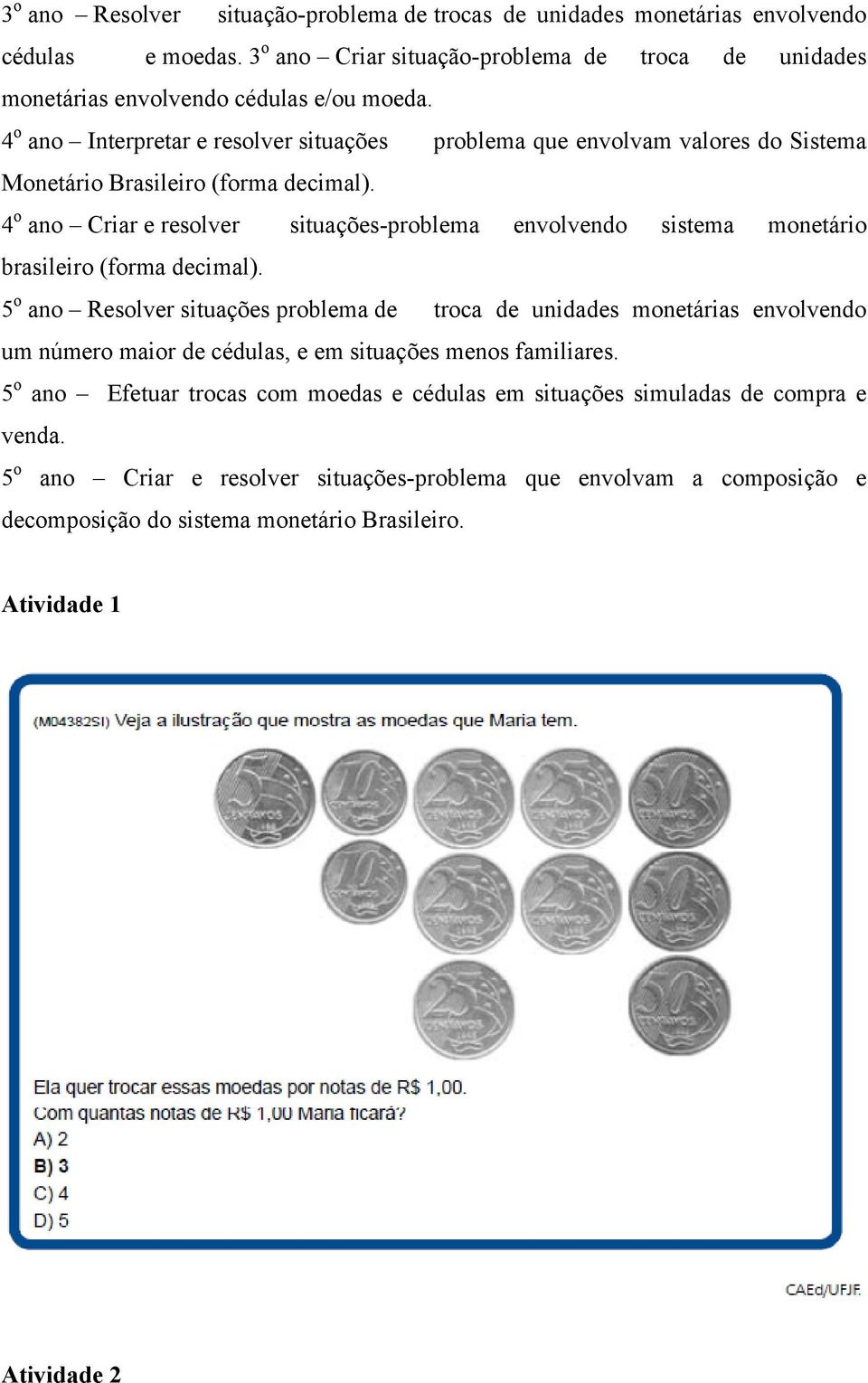 4 o ano Criar e resolver situações-problema envolvendo sistema monetário brasileiro (forma decimal).