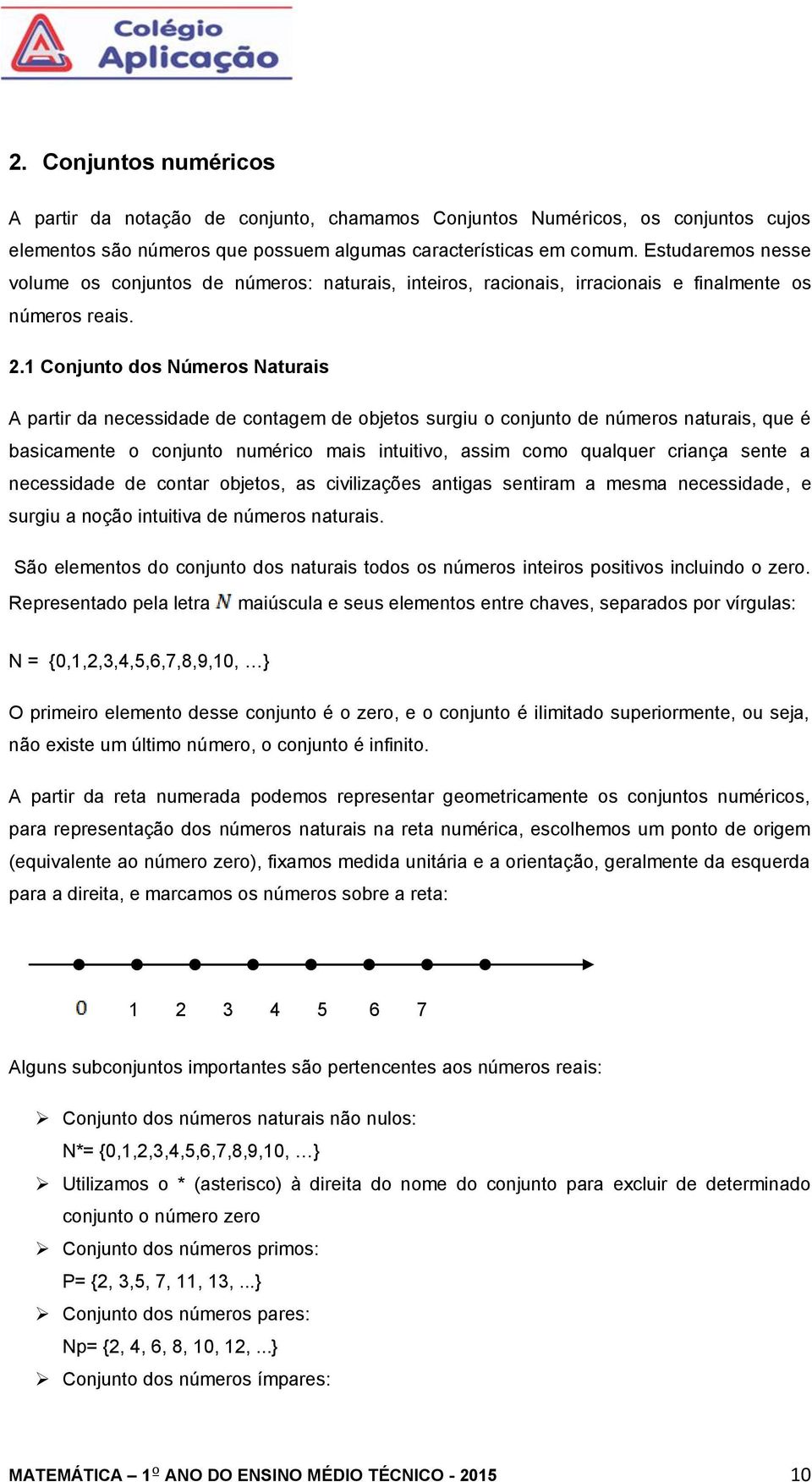 .1 Conjunto dos Números Naturais A partir da necessidade de contagem de objetos surgiu o conjunto de números naturais, que é basicamente o conjunto numérico mais intuitivo, assim como qualquer