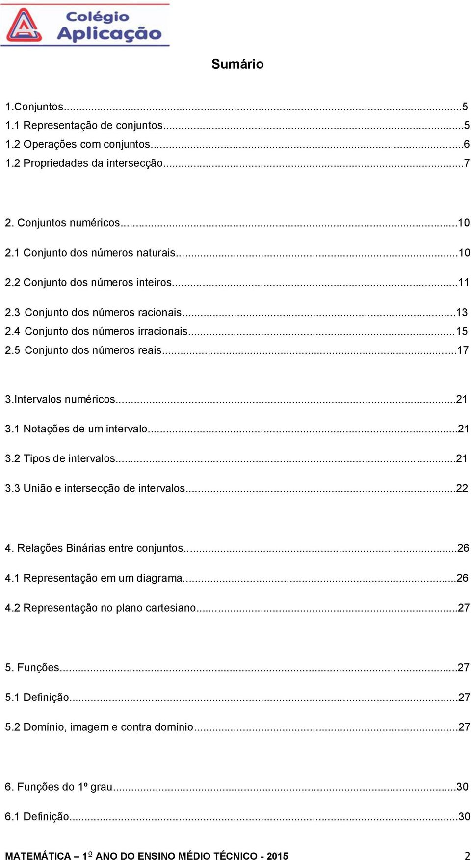 ..1 3.3 União e intersecção de intervalos... 4. Relações Binárias entre conjuntos...6 4.1 Representação em um diagrama...6 4. Representação no plano cartesiano...7 5. Funções...7 5.1 Definição.