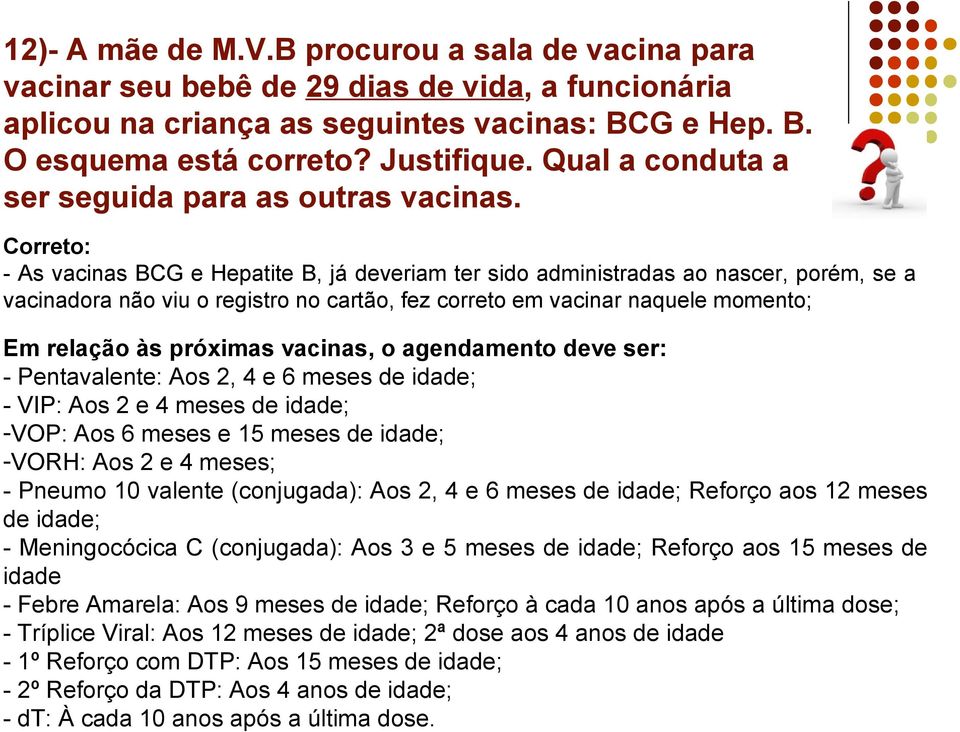 Correto: - As vacinas BCG e Hepatite B, já deveriam ter sido administradas ao nascer, porém, se a vacinadora não viu o registro no cartão, fez correto em vacinar naquele momento; Em relação às