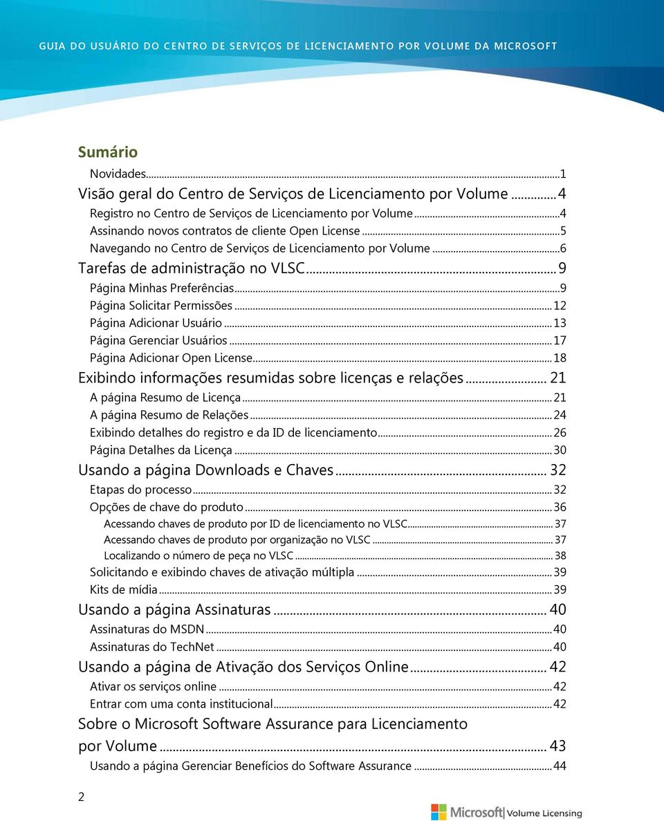 .. 9 Página Solicitar Permissões... 12 Página Adicionar Usuário... 13 Página Gerenciar Usuários... 17 Página Adicionar Open License... 18 Exibindo informações resumidas sobre licenças e relações.