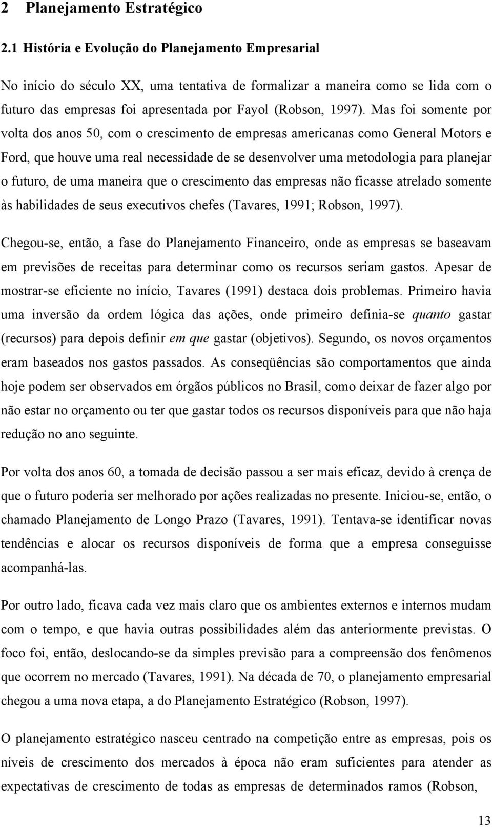 Mas foi somente por volta dos anos 50, com o crescimento de empresas americanas como General Motors e Ford, que houve uma real necessidade de se desenvolver uma metodologia para planejar o futuro, de