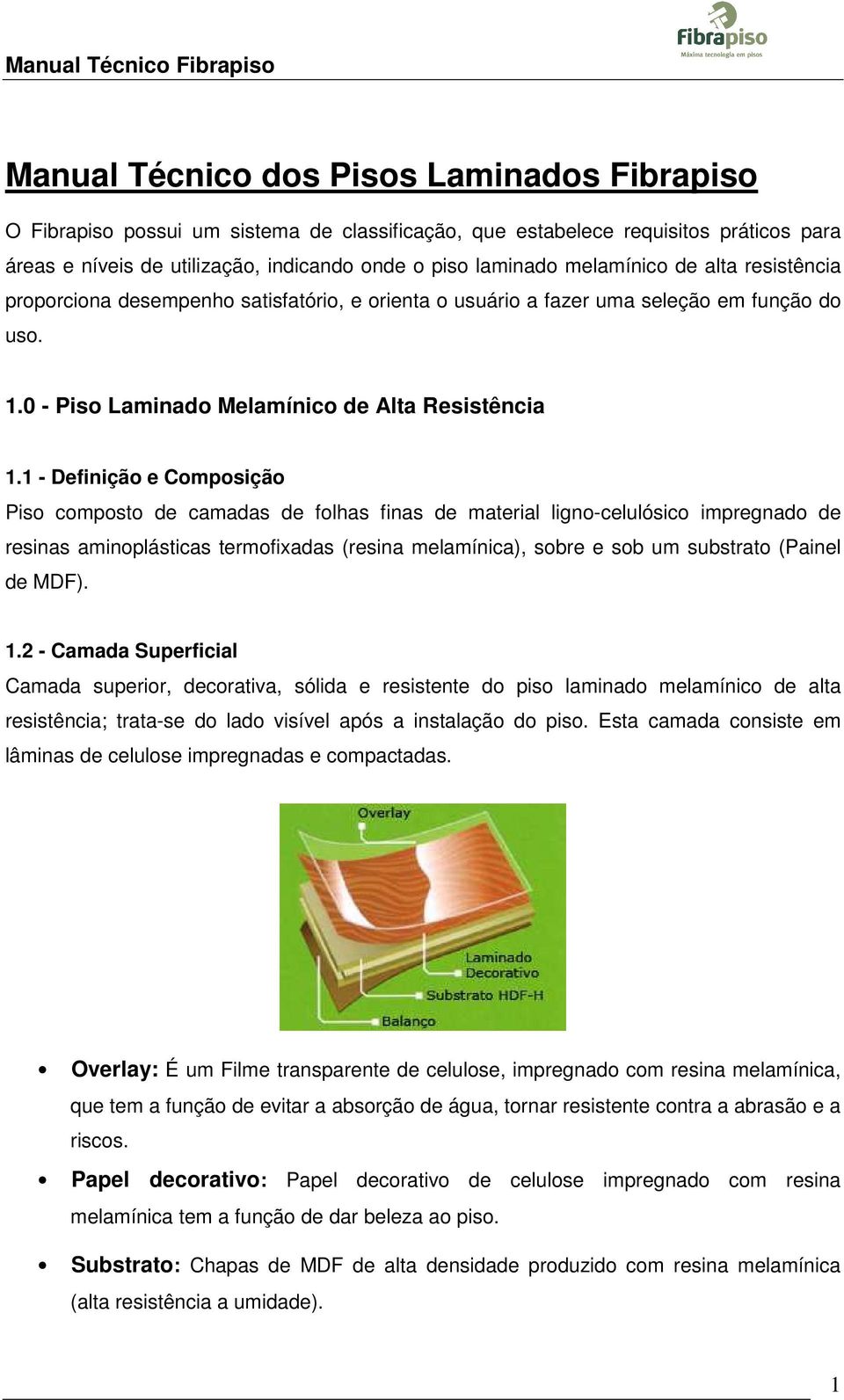 1 - Definição e Composição Piso composto de camadas de folhas finas de material ligno-celulósico impregnado de resinas aminoplásticas termofixadas (resina melamínica), sobre e sob um substrato