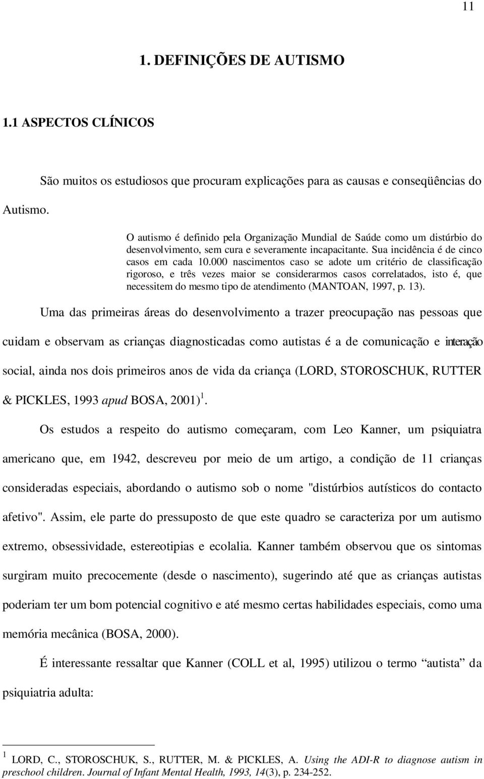 incapacitante. Sua incidência é de cinco casos em cada 10.