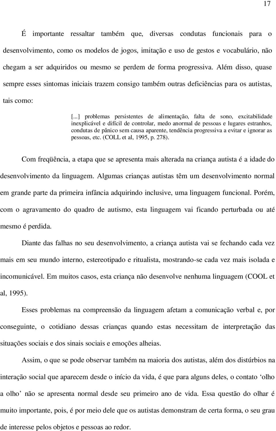 ..] problemas persistentes de alimentação, falta de sono, excitabilidade inexplicável e difícil de controlar, medo anormal de pessoas e lugares estranhos, condutas de pânico sem causa aparente,