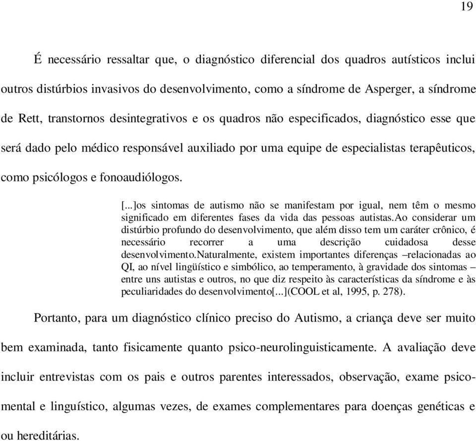 ..]os sintomas de autismo não se manifestam por igual, nem têm o mesmo significado em diferentes fases da vida das pessoas autistas.