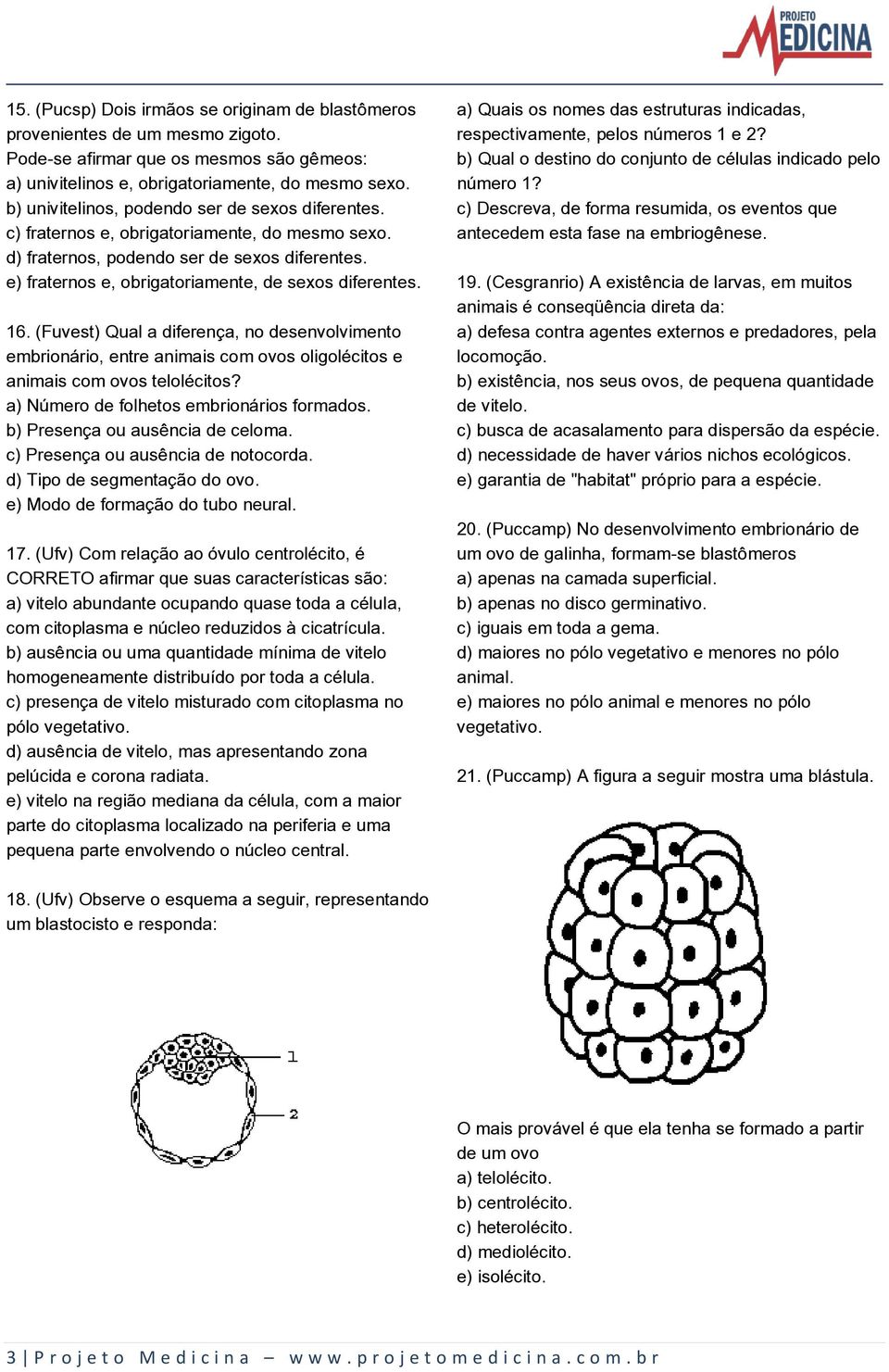 16. (Fuvest) Qual a diferença, no desenvolvimento embrionário, entre animais com ovos oligolécitos e animais com ovos telolécitos? a) Número de folhetos embrionários formados.