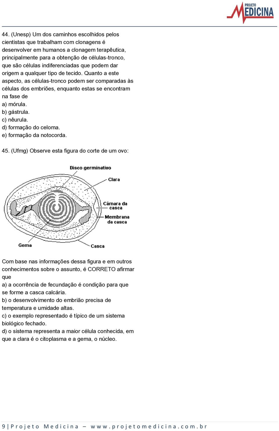 b) gástrula. c) nêurula. d) formação do celoma. e) formação da notocorda. 45.