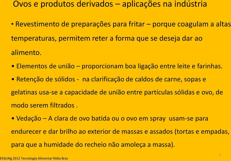 Retenção de sólidos - na clarificação de caldos de carne, sopas e gelatinas usa-se a capacidade de união entre partículas sólidas e ovo, de modo serem