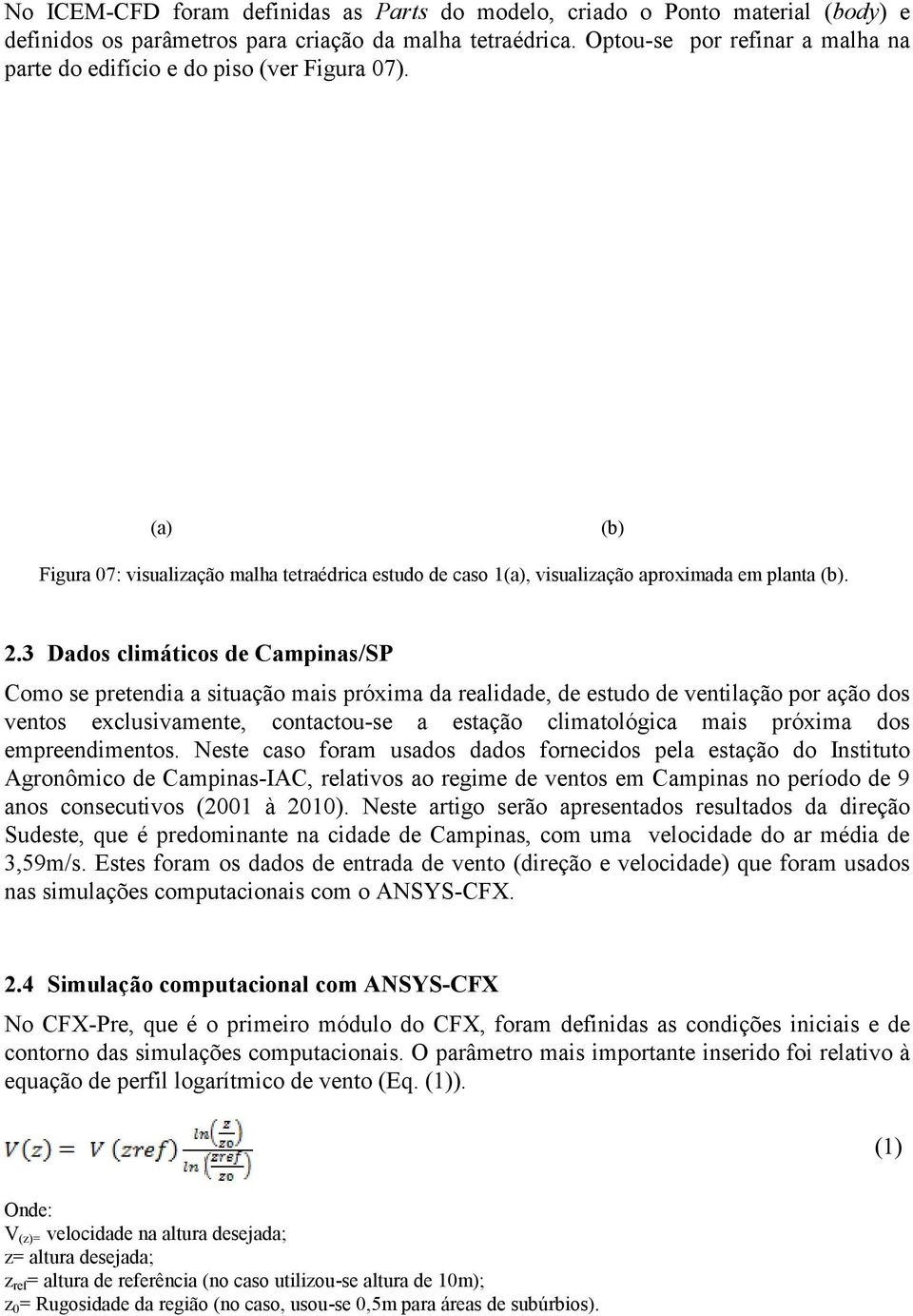 3 Dados climáticos de Campinas/SP Como se pretendia a situação mais próxima da realidade, de estudo de ventilação por ação dos ventos exclusivamente, contactou-se a estação climatológica mais próxima