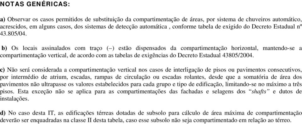 b) Os locais assinalados com traço ( ) estão dispensados da compartimentação horizontal, mantendo-se a compartimentação vertical, de acordo com as tabelas de exigências do Decreto Estadual 43805/2004.