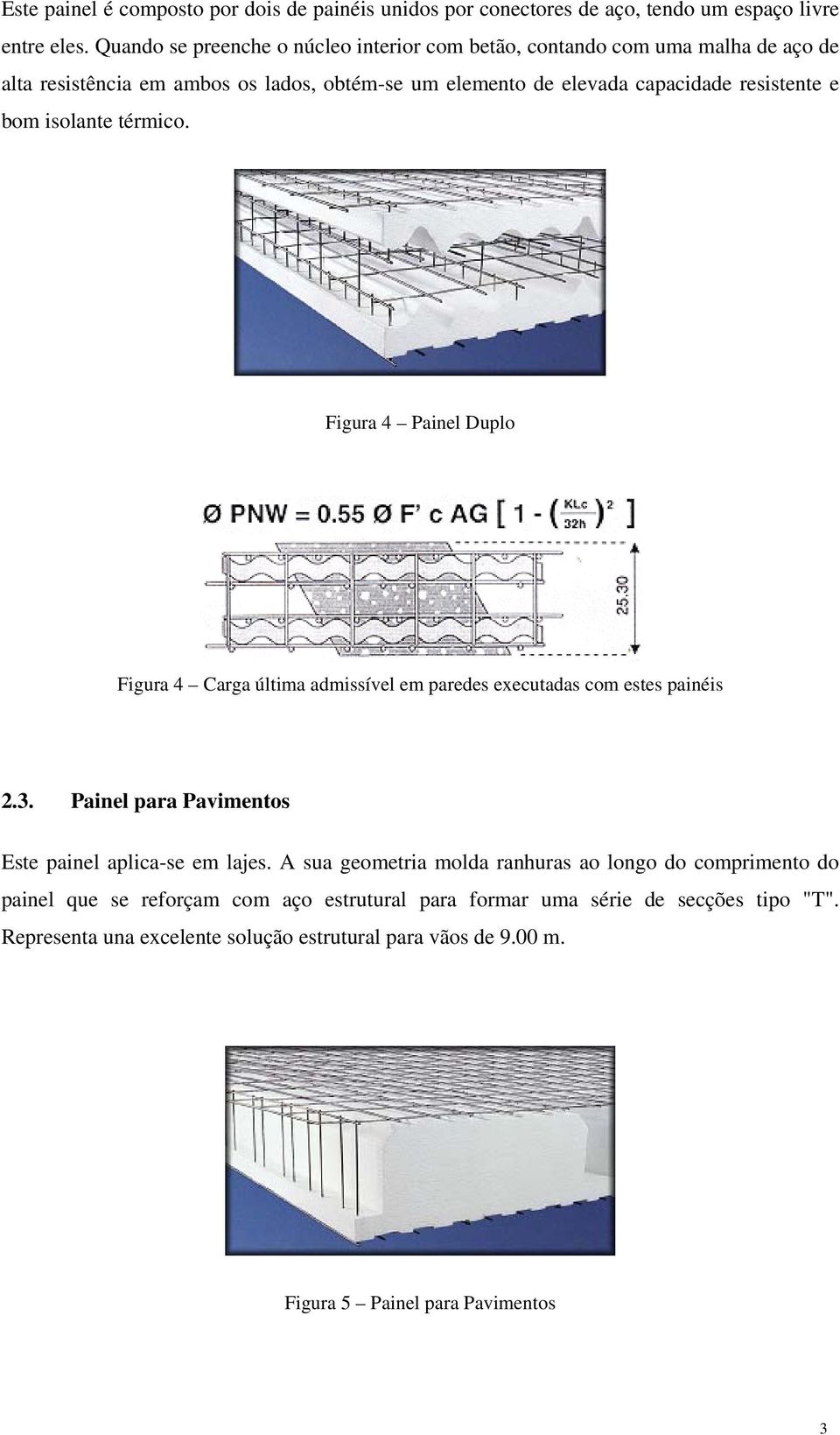 bom isolante térmico. Figura 4 Painel Duplo Figura 4 Carga última admissível em paredes executadas com estes painéis 2.3.