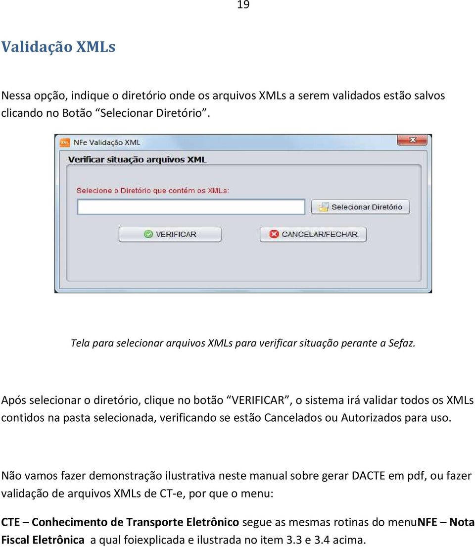 Após selecionar o diretório, clique no botão VERIFICAR, o sistema irá validar todos os XMLs contidos na pasta selecionada, verificando se estão Cancelados ou Autorizados para