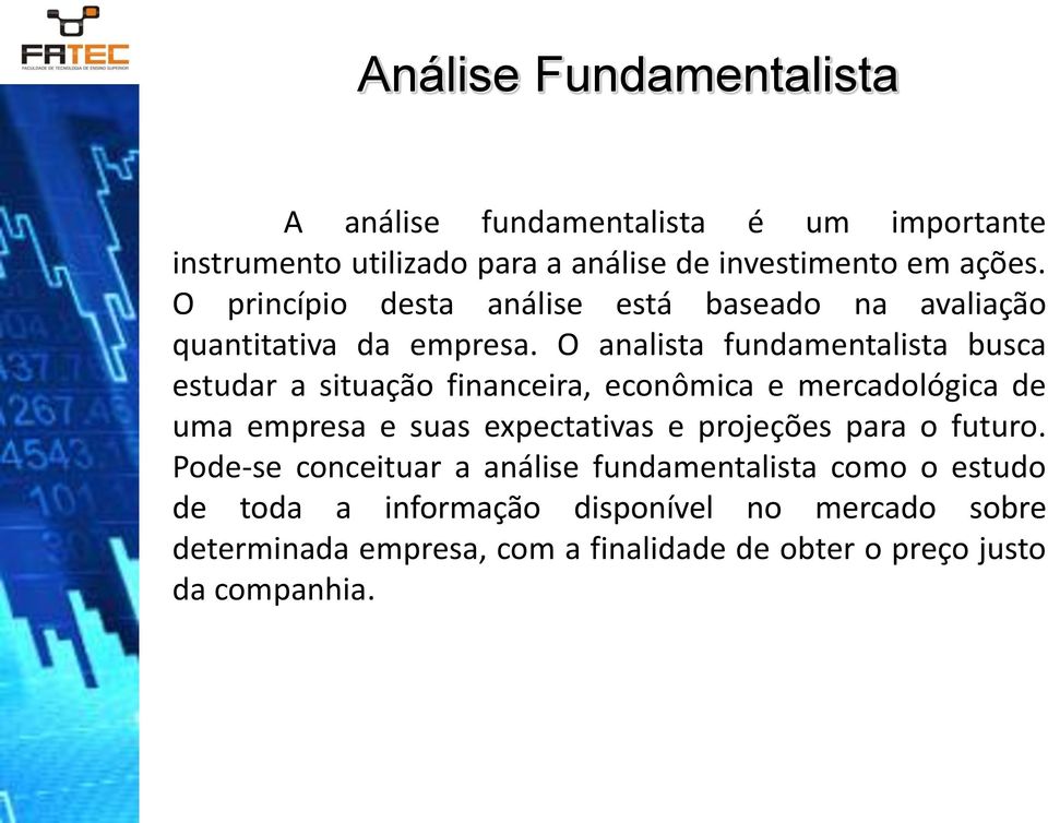 O analista fundamentalista busca estudar a situação financeira, econômica e mercadológica de uma empresa e suas expectativas e