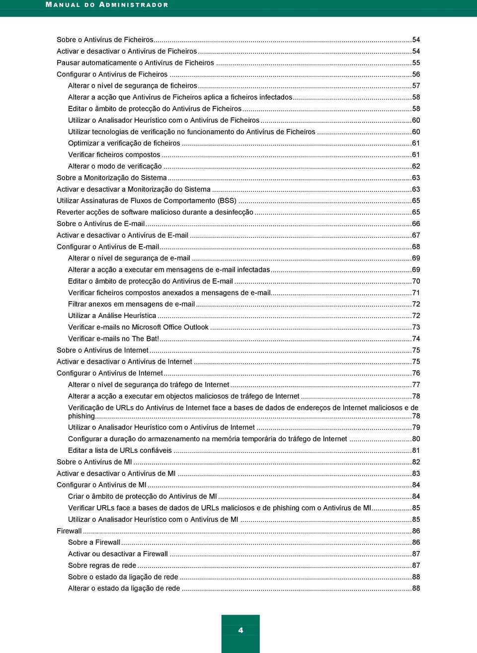 .. 58 Editar o âmbito de protecção do Antivírus de Ficheiros... 58 Utilizar o Analisador Heurístico com o Antivírus de Ficheiros.